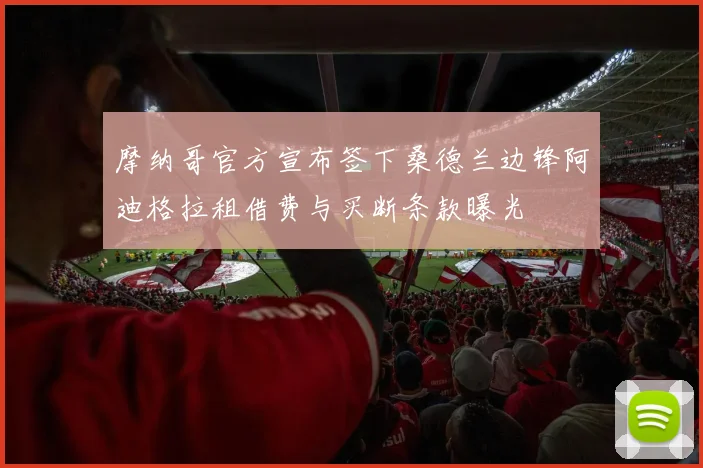 摩纳哥官方宣布签下桑德兰边锋阿迪格拉租借费与买断条款曝光
